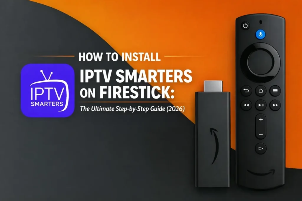How to Install IPTV Smarters on Firestick: The Ultimate Step-by-Step Guide (2026)