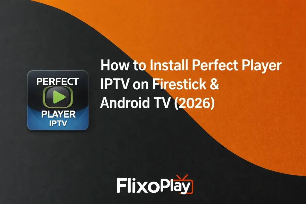How to Install Perfect Player IPTV on Firestick & Android TV (2026)