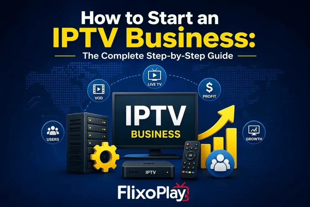 How to Start an IPTV Business: The Complete Step-by-Step Guide