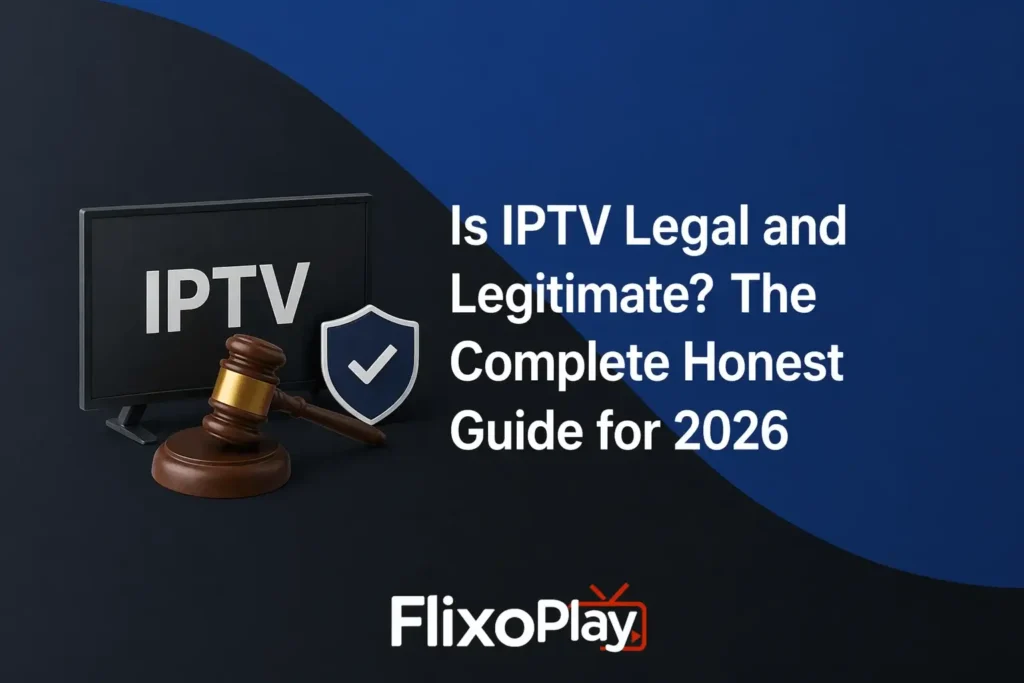 Is IPTV Legal and Legitimate? The Complete Honest Guide for 2026