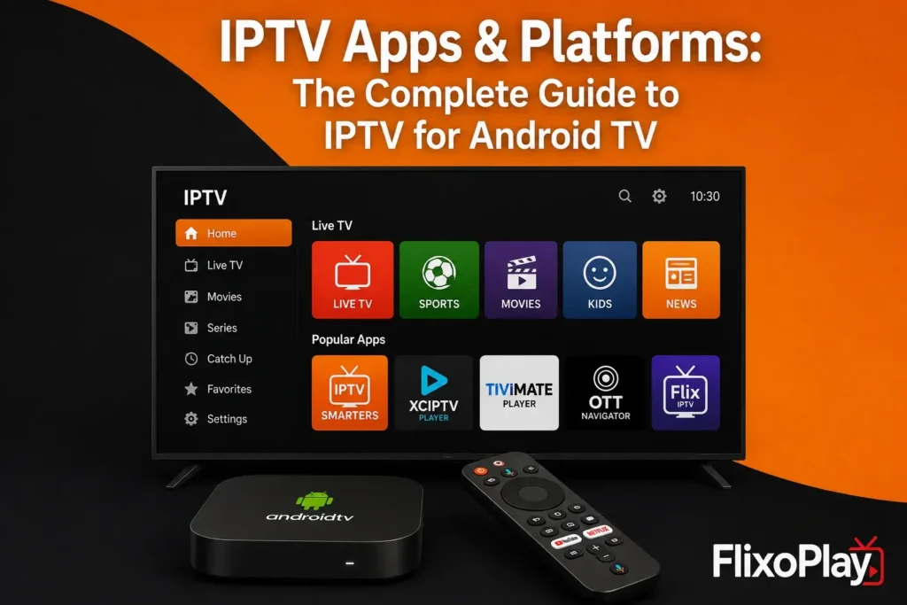IPTV Apps & Platforms: The Complete Guide to IPTV for Android TV