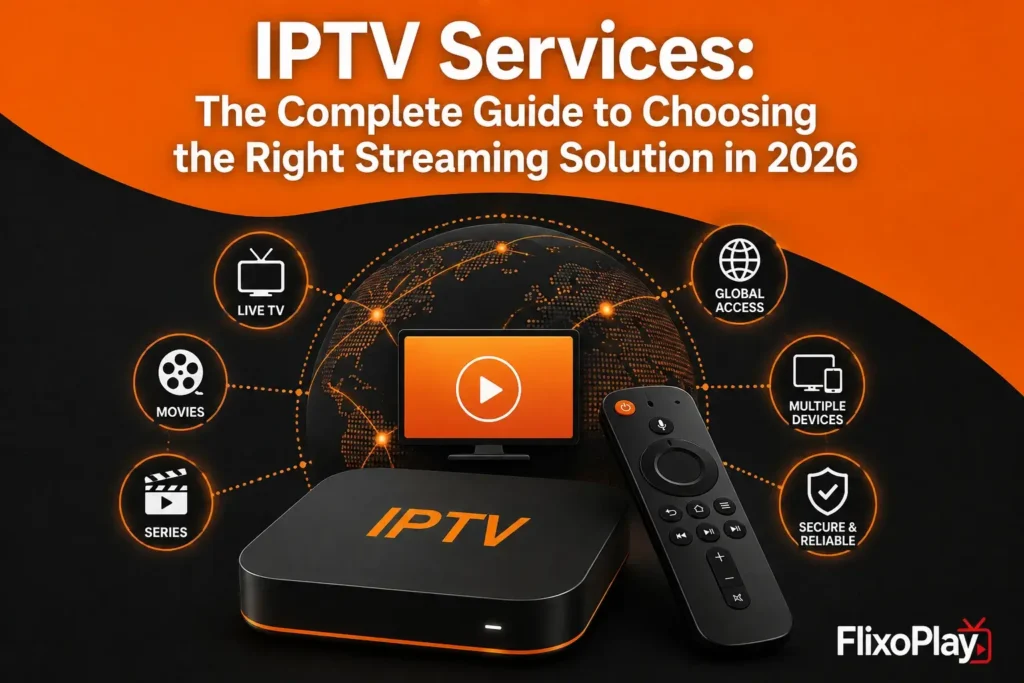 IPTV Services: The Complete Guide to Choosing the Right Streaming Solution in 2026