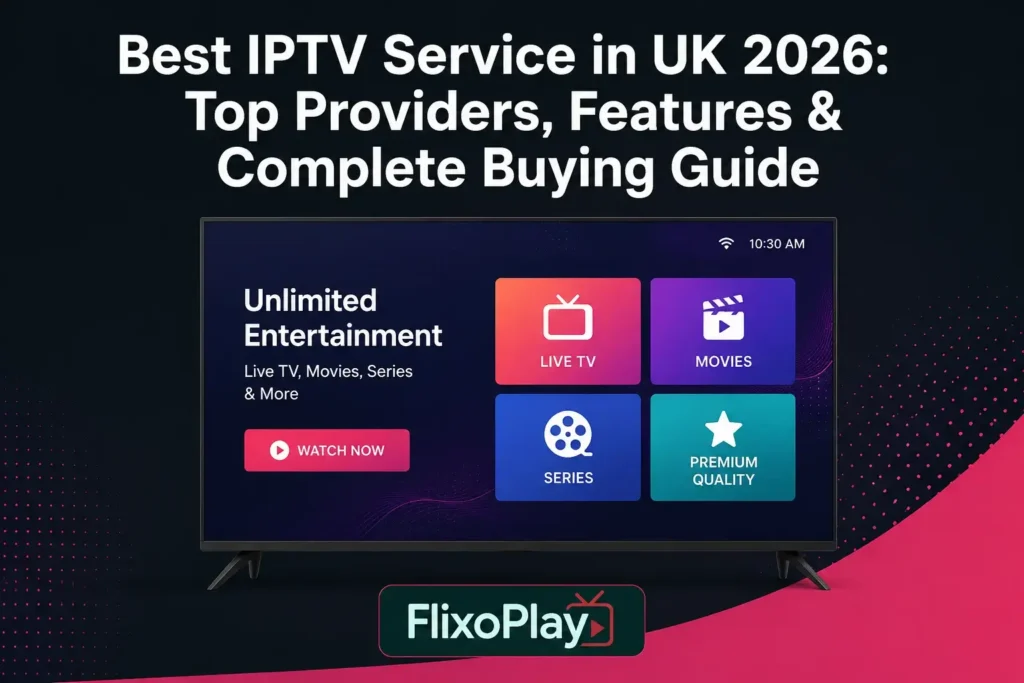 Best IPTV Service in UK 2026: Top Providers, Features & Complete Buying Guide